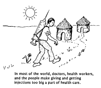 In most of the world, doctors, health workers, and the people make giving and getting injections too big a part of health care.